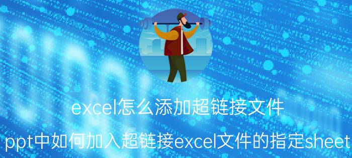 excel怎么添加超链接文件 ppt中如何加入超链接excel文件的指定sheet？